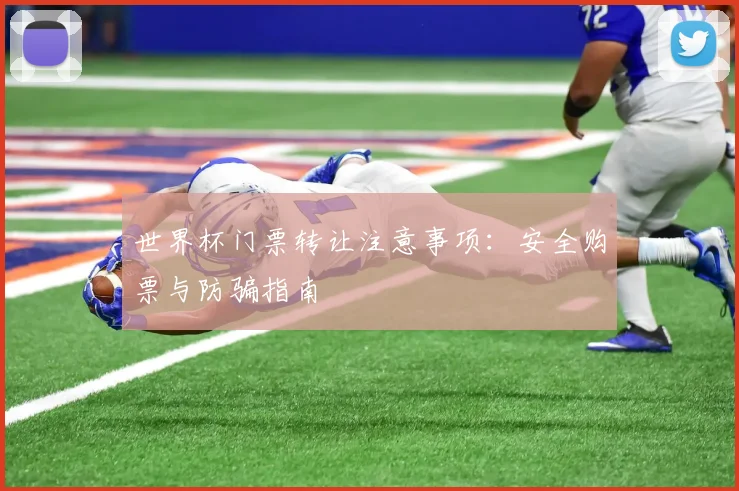 世界杯门票转让注意事项:安全购票与防骗指南